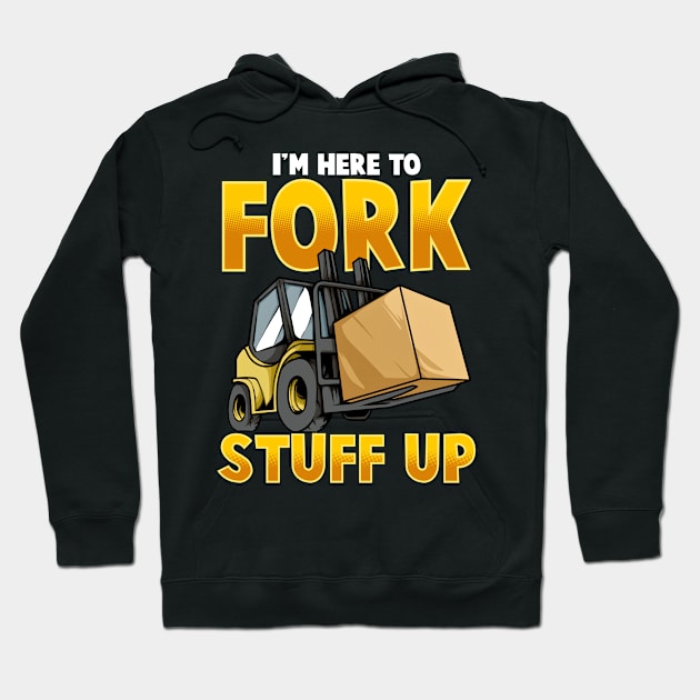 Funny Here To Fork Stuff Up Forklift Driver Humor Hoodie by SoCoolDesigns